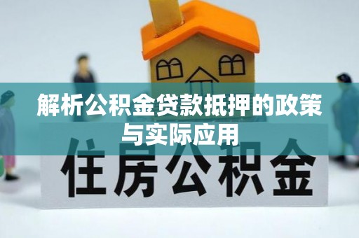 武隆解析公积金贷款抵押的政策与实际应用
