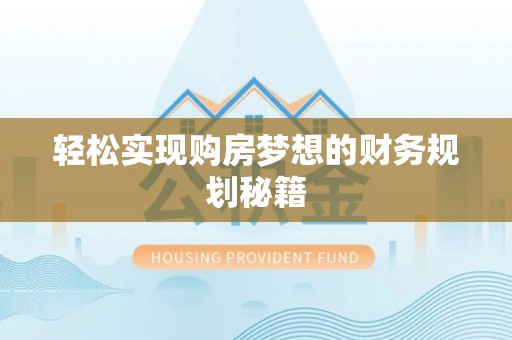 武隆轻松实现购房梦想的财务规划秘籍