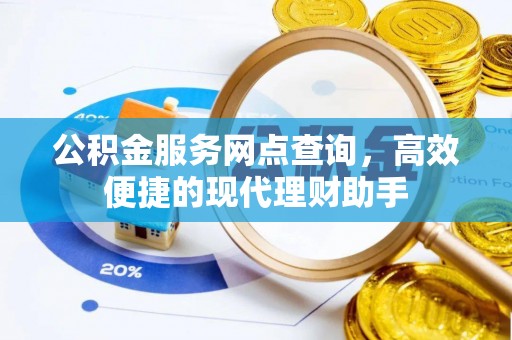 武隆公积金服务网点查询，高效便捷的现代理财助手