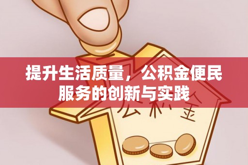 武隆提升生活质量，公积金便民服务的创新与实践