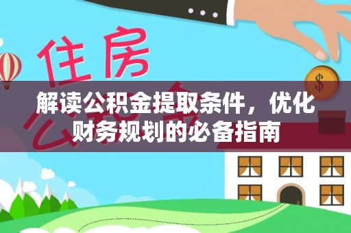 武隆解读公积金提取条件，优化财务规划的必备指南