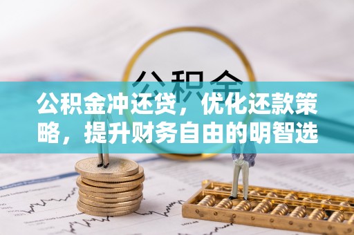 武隆公积金冲还贷，优化还款策略，提升财务自由的明智选择