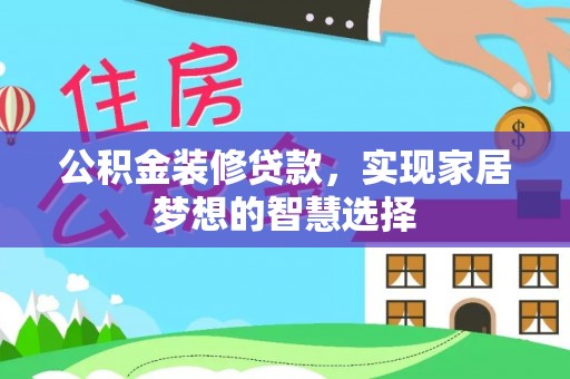 武隆公积金装修贷款，实现家居梦想的智慧选择