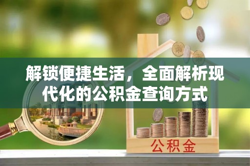 武隆解锁便捷生活，全面解析现代化的公积金查询方式