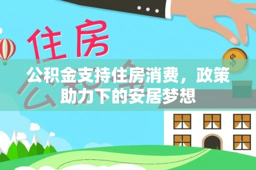 武隆公积金支持住房消费，政策助力下的安居梦想