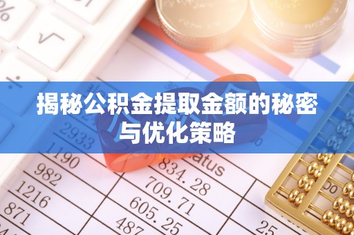 武隆揭秘公积金提取金额的秘密与优化策略