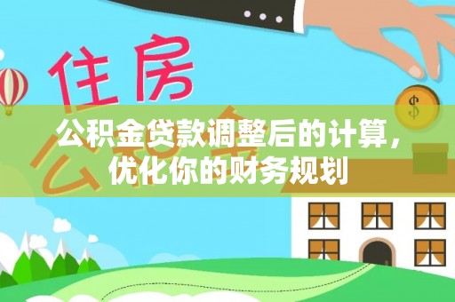武隆公积金贷款调整后的计算，优化你的财务规划