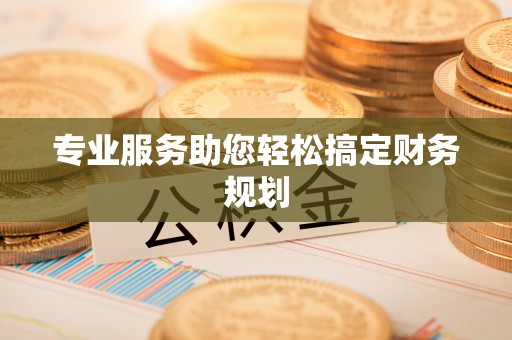 武隆专业服务助您轻松搞定财务规划