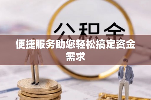 武隆便捷服务助您轻松搞定资金需求
