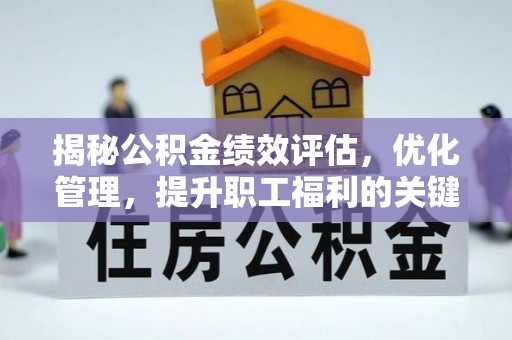 武隆揭秘公积金绩效评估，优化管理，提升职工福利的关键一步