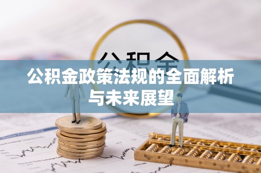 武隆公积金政策法规的全面解析与未来展望