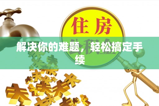 武隆解决你的难题，轻松搞定手续