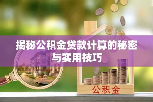 武隆揭秘公积金贷款计算的秘密与实用技巧