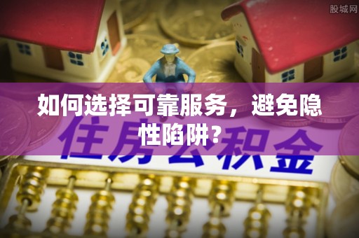 武隆如何选择可靠服务，避免隐性陷阱？
