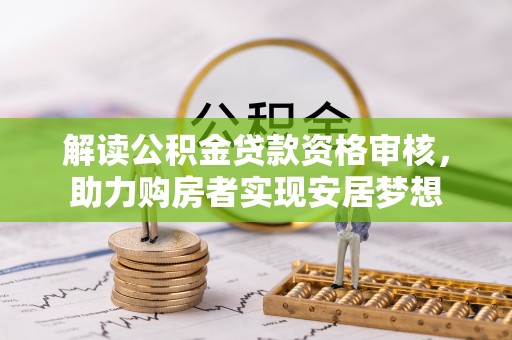 武隆解读公积金贷款资格审核，助力购房者实现安居梦想