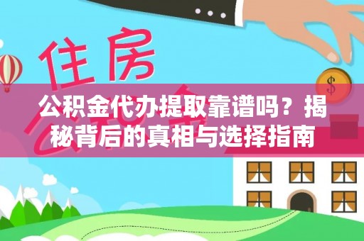 武隆公积金代办提取靠谱吗？揭秘背后的真相与选择指南