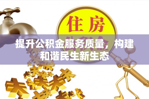 武隆提升公积金服务质量，构建和谐民生新生态
