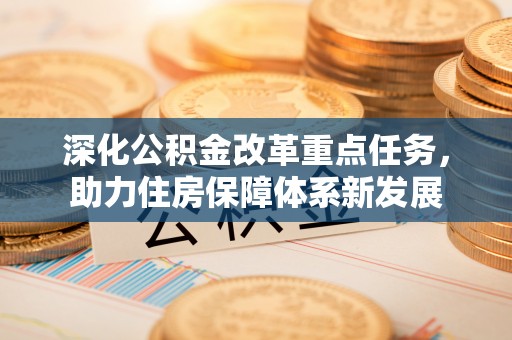 武隆深化公积金改革重点任务，助力住房保障体系新发展