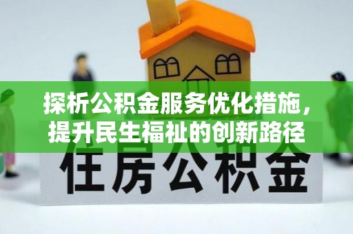 武隆探析公积金服务优化措施，提升民生福祉的创新路径