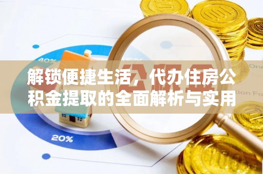 武隆解锁便捷生活，代办住房公积金提取的全面解析与实用指南