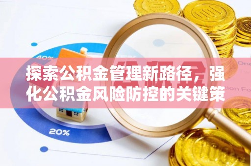 武隆探索公积金管理新路径，强化公积金风险防控的关键策略