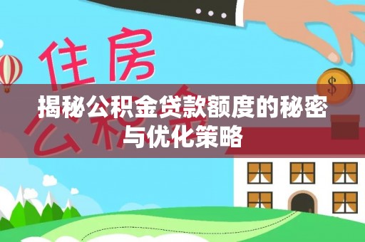 武隆揭秘公积金贷款额度的秘密与优化策略