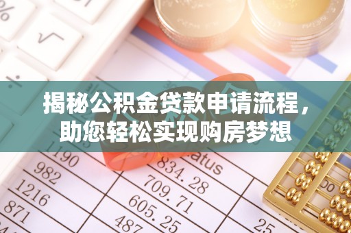 武隆揭秘公积金贷款申请流程，助您轻松实现购房梦想