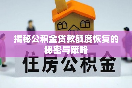 武隆揭秘公积金贷款额度恢复的秘密与策略