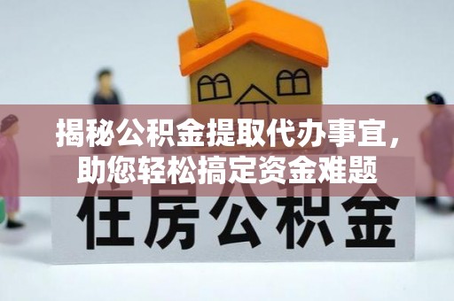 武隆揭秘公积金提取代办事宜，助您轻松搞定资金难题