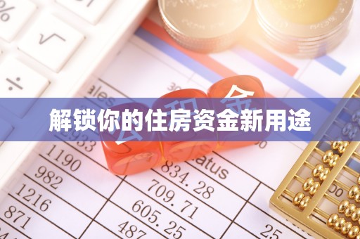 武隆解锁你的住房资金新用途