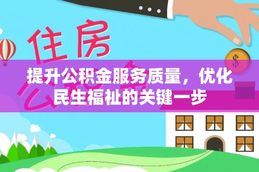 武隆提升公积金服务质量，优化民生福祉的关键一步