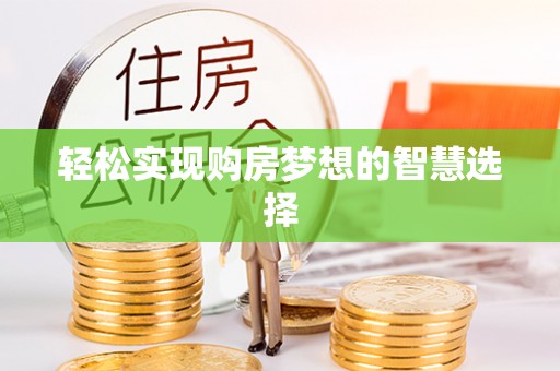 武隆轻松实现购房梦想的智慧选择