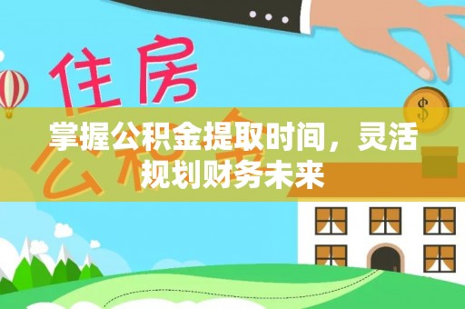 武隆掌握公积金提取时间，灵活规划财务未来