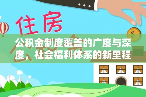 武隆公积金制度覆盖的广度与深度，社会福利体系的新里程碑