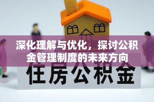 武隆深化理解与优化，探讨公积金管理制度的未来方向