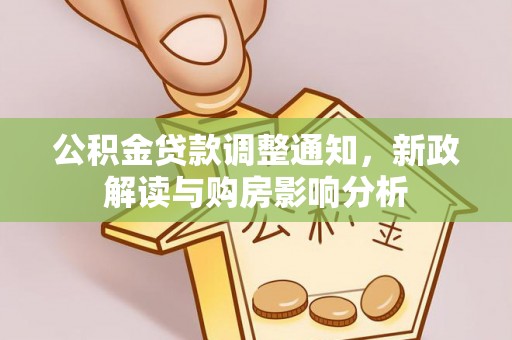 武隆公积金贷款调整通知，新政解读与购房影响分析