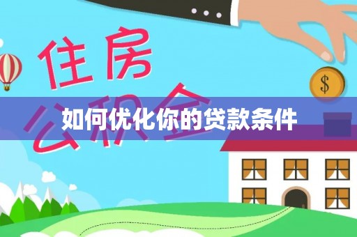 武隆如何优化你的贷款条件