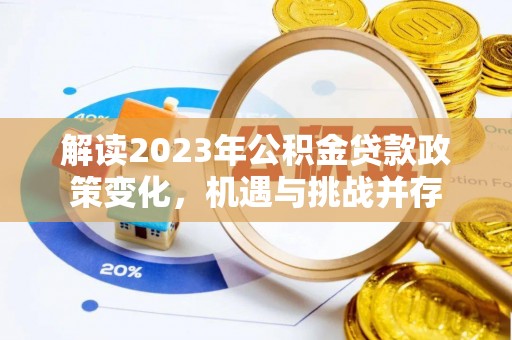 武隆解读2023年公积金贷款政策变化，机遇与挑战并存
