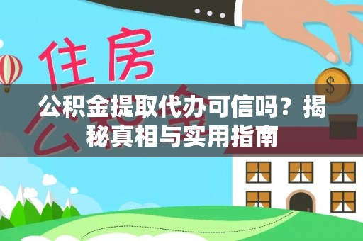 武隆公积金提取代办可信吗？揭秘真相与实用指南