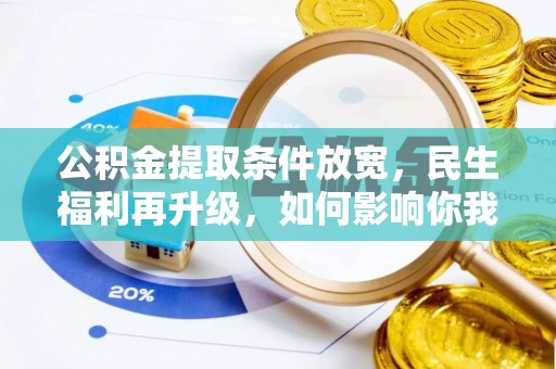武隆公积金提取条件放宽，民生福利再升级，如何影响你我生活？