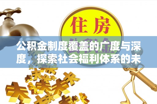 武隆公积金制度覆盖的广度与深度，探索社会福利体系的未来方向