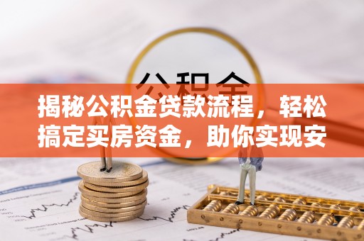 武隆揭秘公积金贷款流程，轻松搞定买房资金，助你实现安居梦想