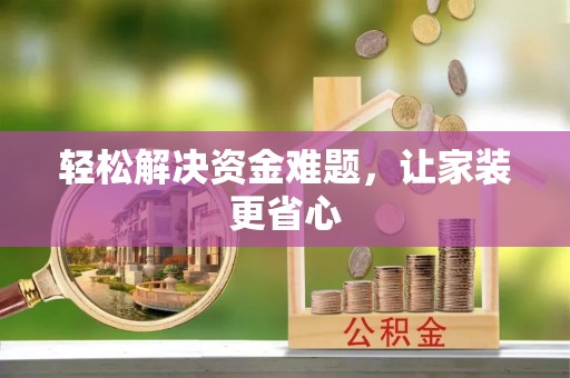 武隆轻松解决资金难题，让家装更省心