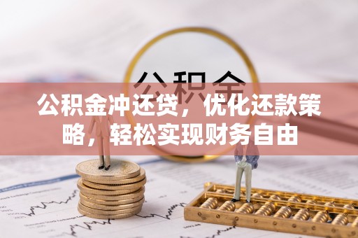 武隆公积金冲还贷，优化还款策略，轻松实现财务自由
