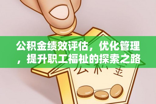 武隆公积金绩效评估，优化管理，提升职工福祉的探索之路