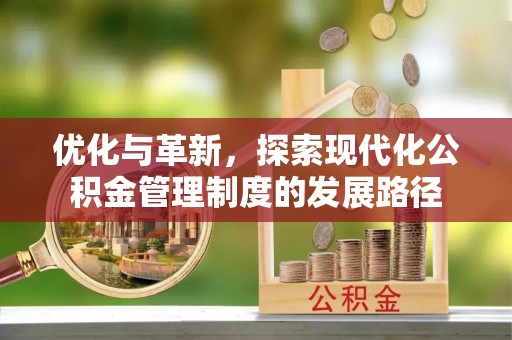 武隆优化与革新，探索现代化公积金管理制度的发展路径