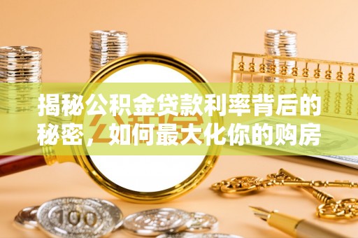 武隆揭秘公积金贷款利率背后的秘密，如何最大化你的购房优势
