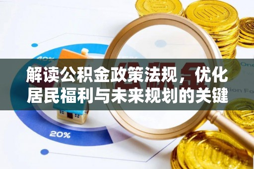 武隆解读公积金政策法规，优化居民福利与未来规划的关键