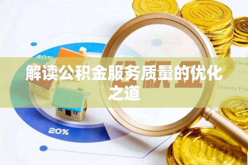 武隆解读公积金服务质量的优化之道