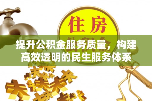 武隆提升公积金服务质量，构建高效透明的民生服务体系